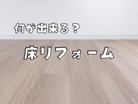 床のリフォームってどんなことができるの？ アイキャッチ画像