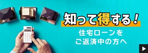 知って得する住宅ローンをご返済中の方へ