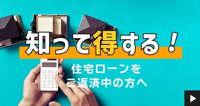 知って得する住宅ローンをご返済中の方へ